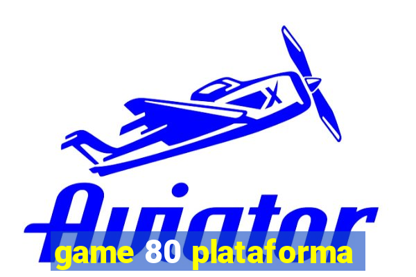 game 80 plataforma